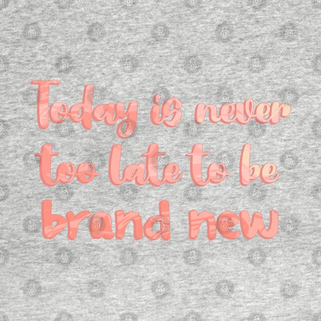 Today is Never Too Late to Be Brand New by Mint-Rose